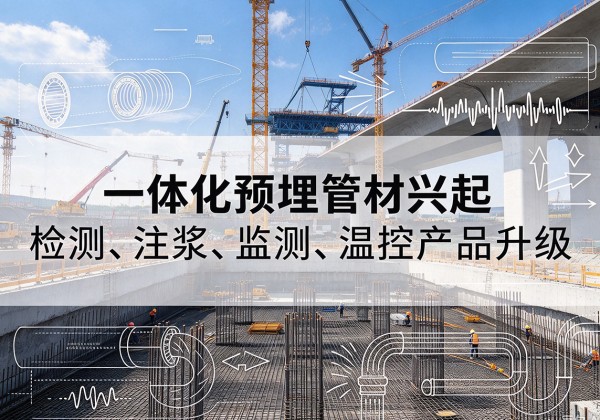 获嘉一体化管材产品兴起，声测注浆一体管、多功能预埋管应用增多